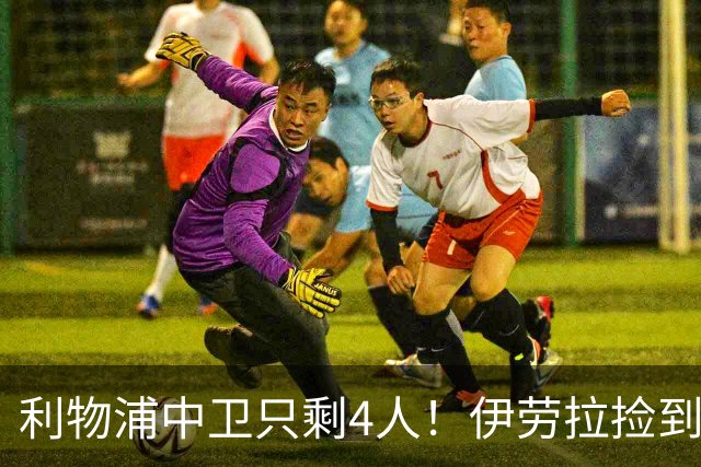 利物浦中卫只剩4人！伊劳拉捡到宝，但防线赌局玩太大